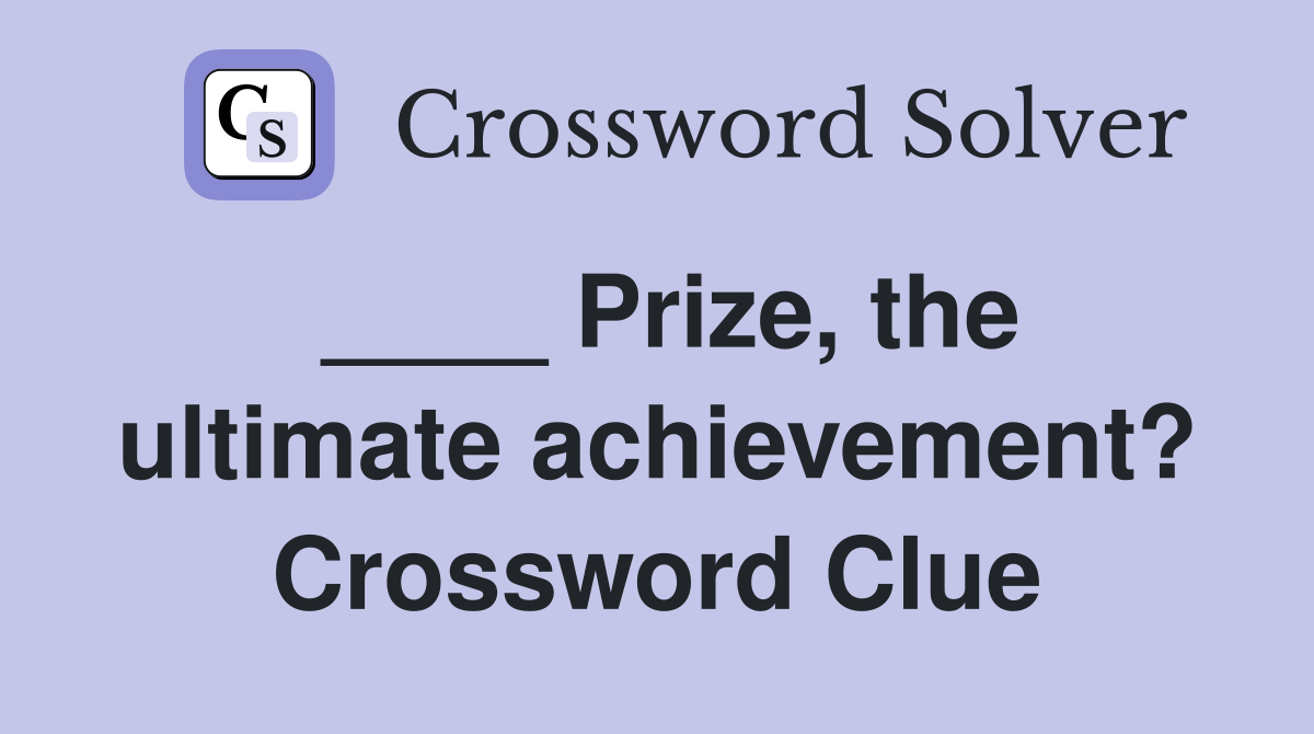 ____ Prize, the ultimate achievement? Crossword Clue
