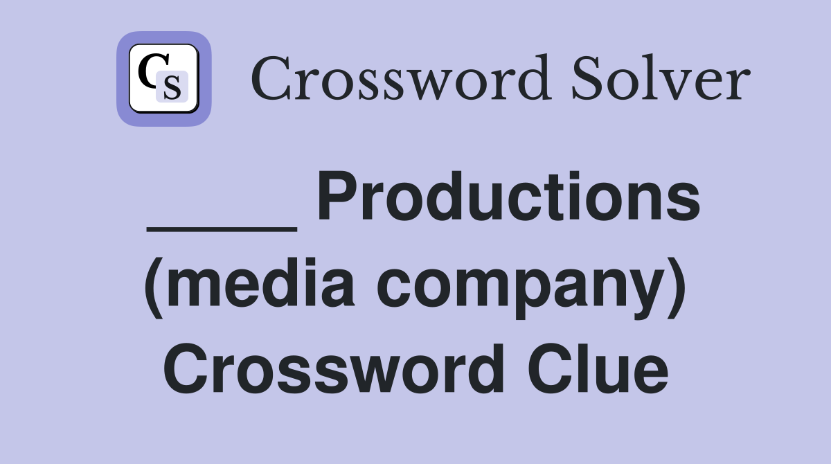 ____ Productions (media company) Crossword Clue