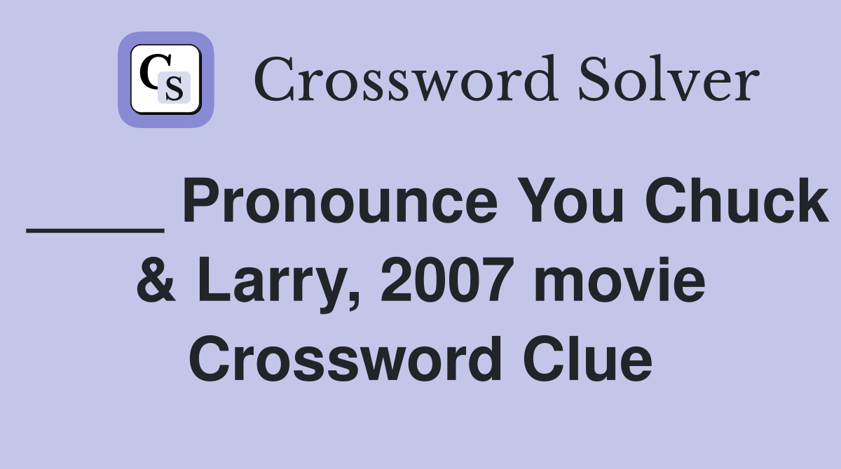 ____ Pronounce You Chuck & Larry, 2007 movie Crossword Clue