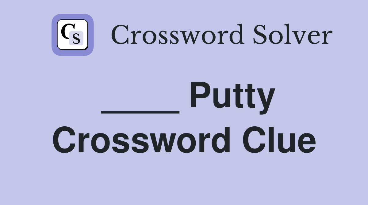 ____ Putty Crossword Clue