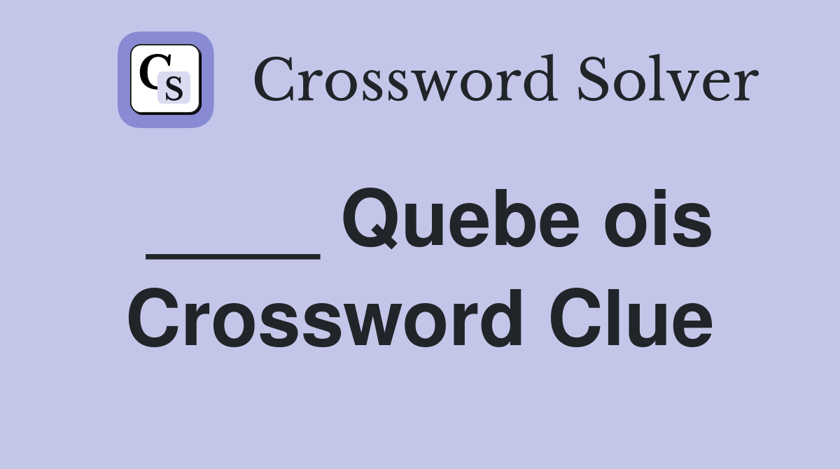 ____ Quebe ois Crossword Clue