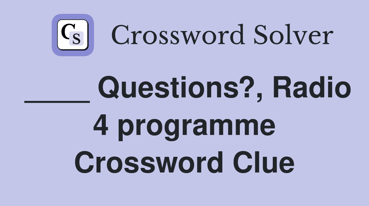 ____ Questions?, Radio 4 programme Crossword Clue