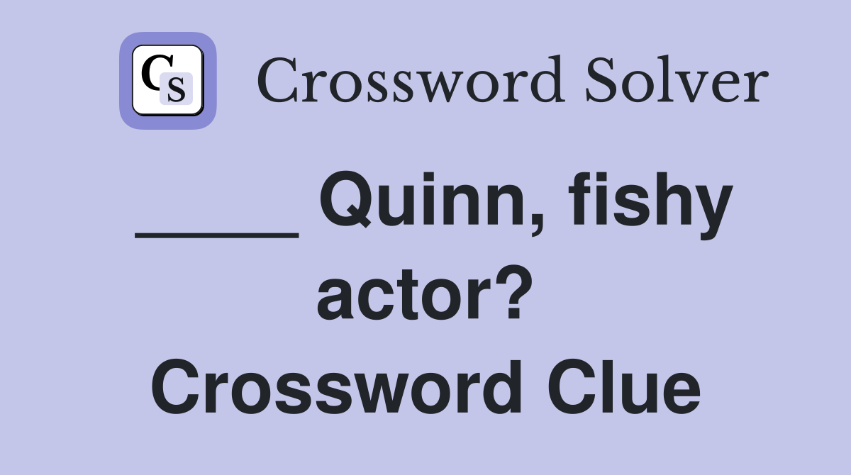 ____ Quinn, fishy actor? Crossword Clue