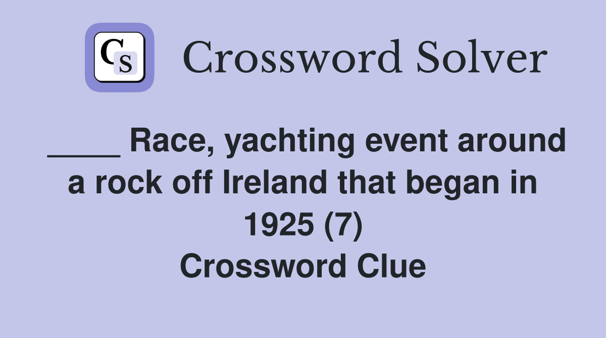 ____ Race, yachting event around a rock off Ireland that began in 1925 (7) Crossword Clue