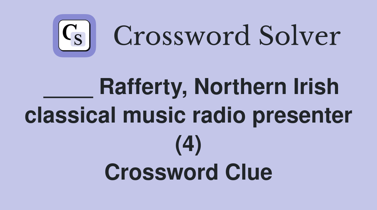 ____ Rafferty, Northern Irish classical music radio presenter (4) Crossword Clue