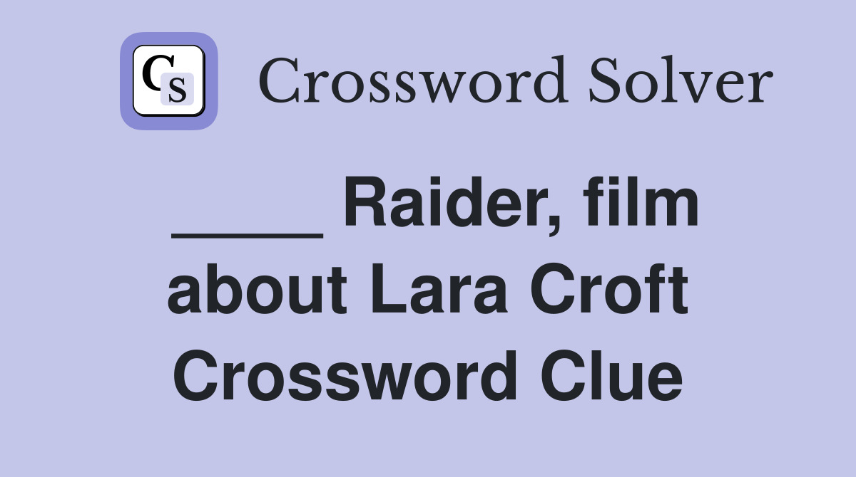 ____ Raider, film about Lara Croft Crossword Clue