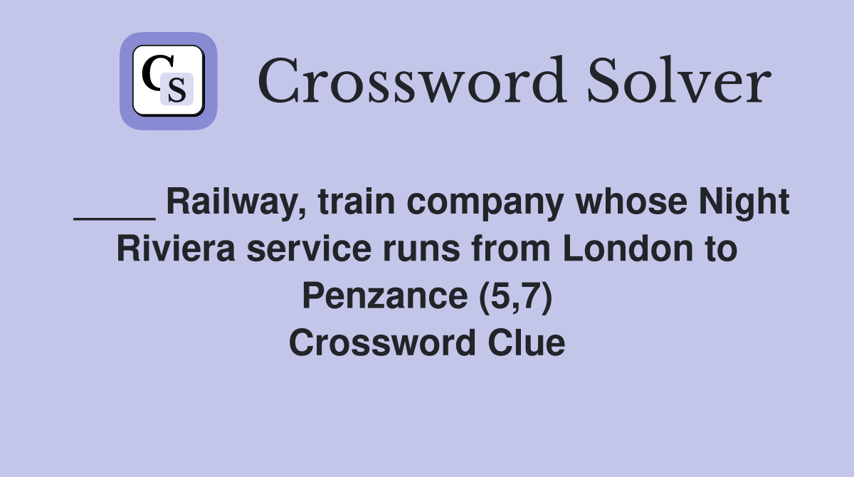 ____ Railway, train company whose Night Riviera service runs from London to Penzance (5,7) Crossword Clue