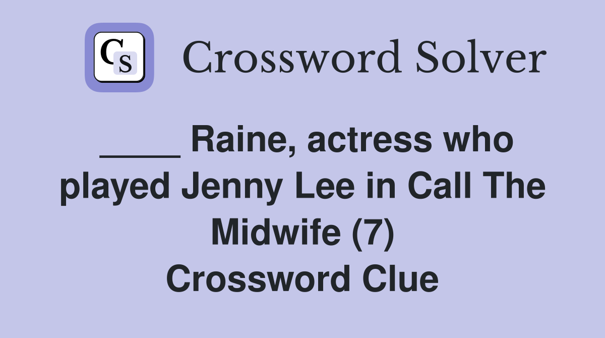 ____ Raine, actress who played Jenny Lee in Call The Midwife (7) Crossword Clue