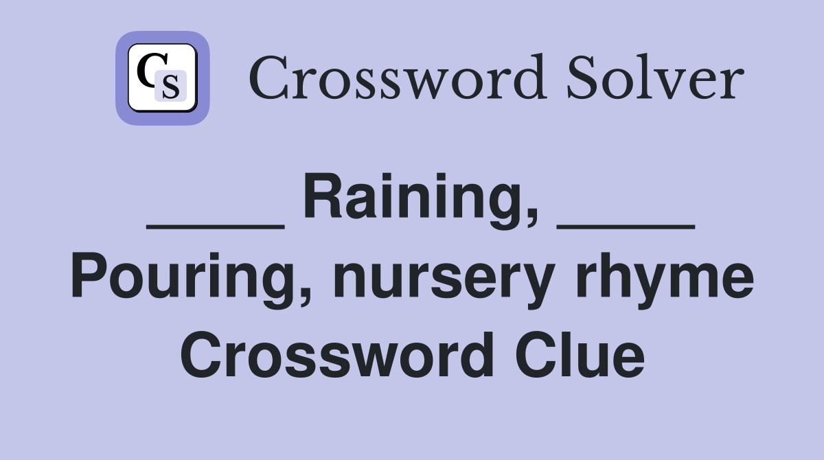 ____ Raining, ____ Pouring, nursery rhyme Crossword Clue