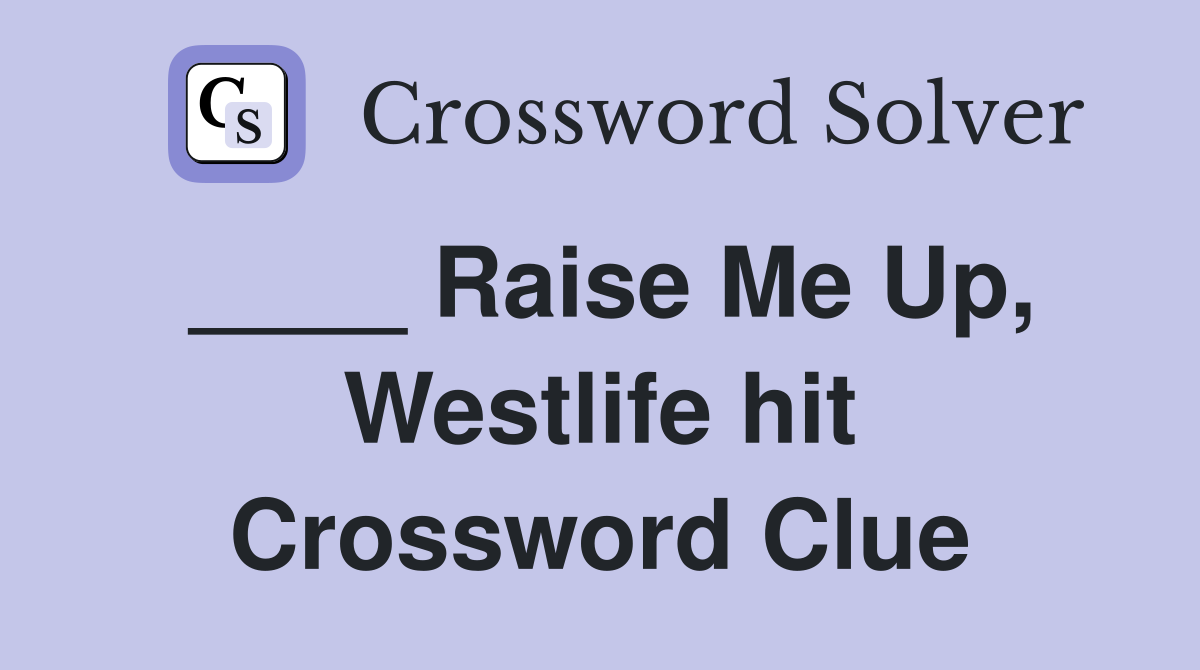 ____ Raise Me Up, Westlife hit Crossword Clue
