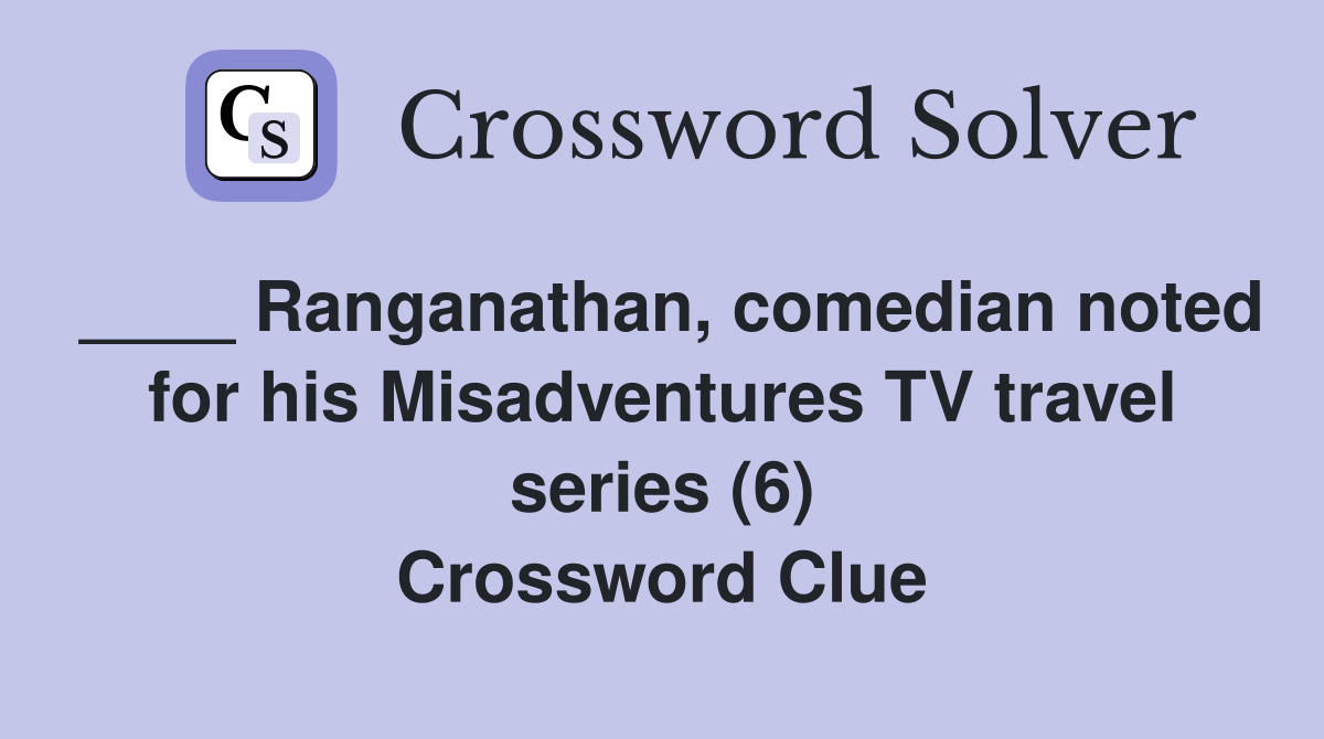____ Ranganathan, comedian noted for his Misadventures TV travel series (6) Crossword Clue