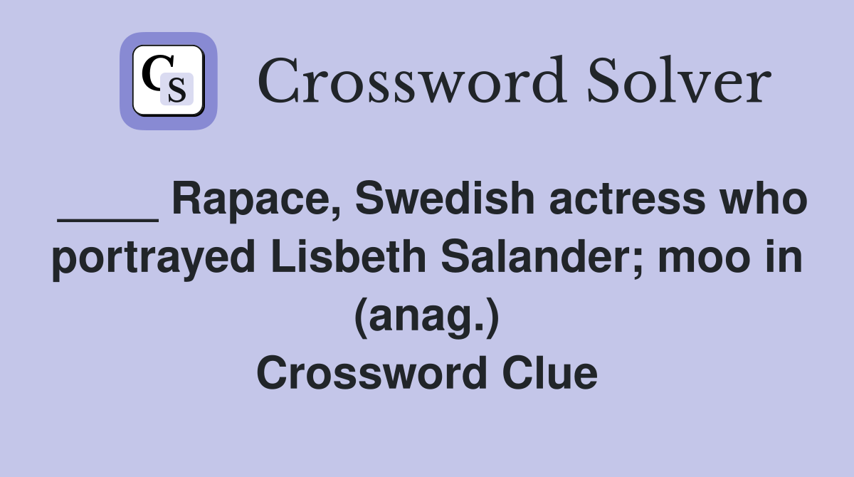 ____ Rapace, Swedish actress who portrayed Lisbeth Salander; moo in (anag.) Crossword Clue