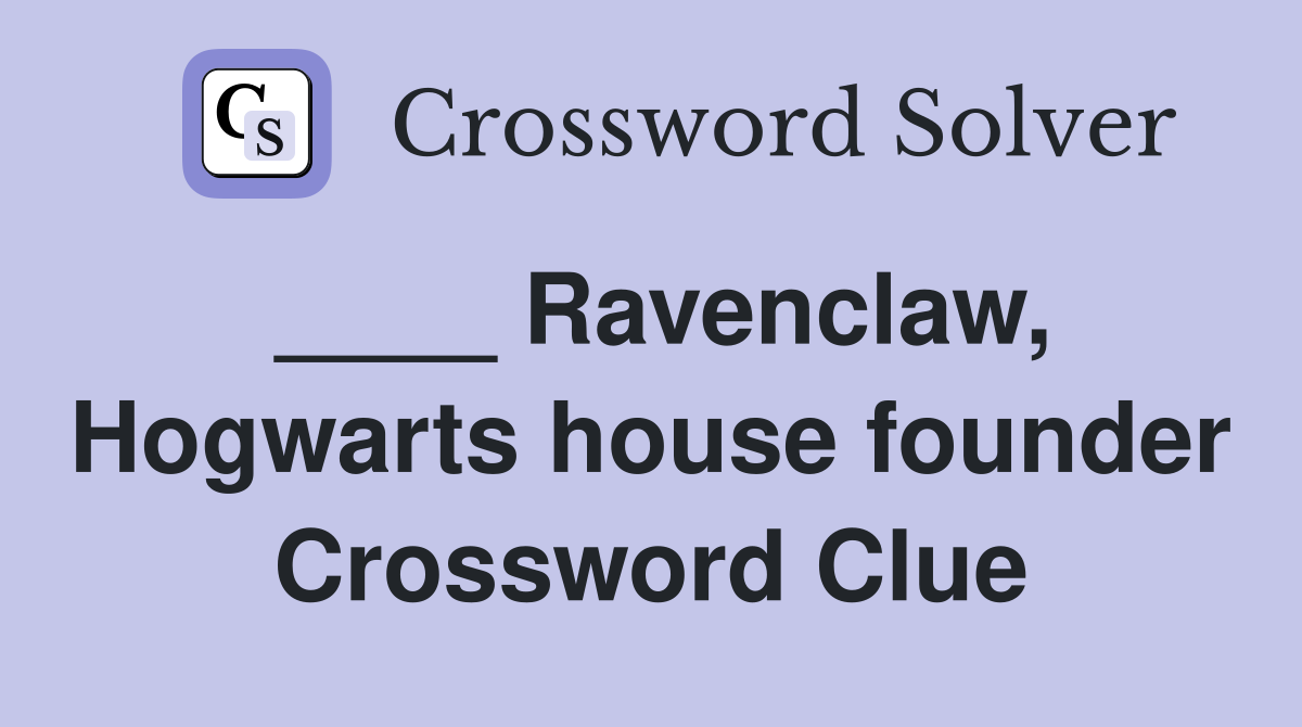 ____ Ravenclaw, Hogwarts house founder Crossword Clue
