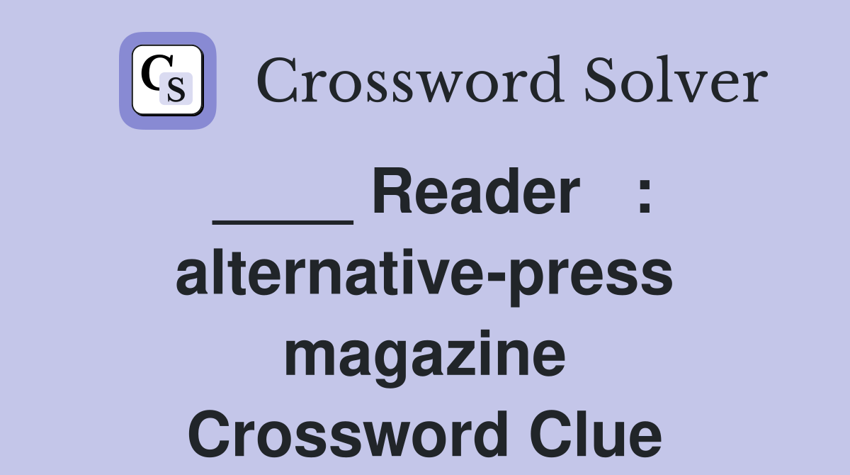 ____ Reader   : alternative-press magazine Crossword Clue
