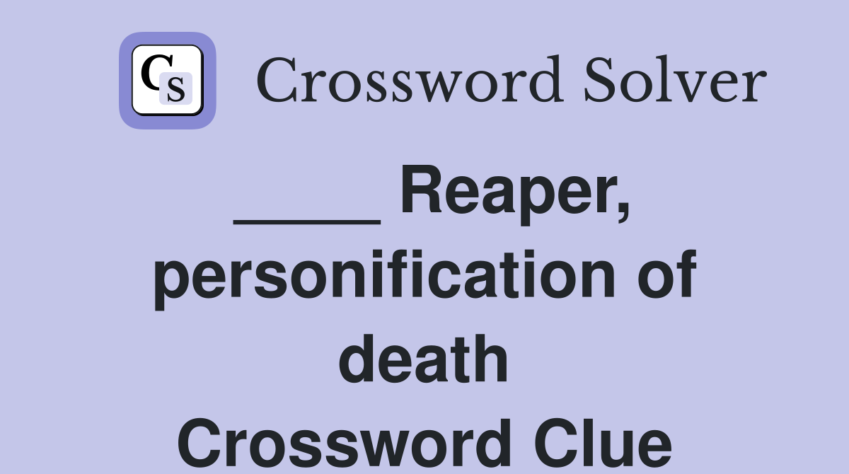 ____ Reaper, personification of death Crossword Clue