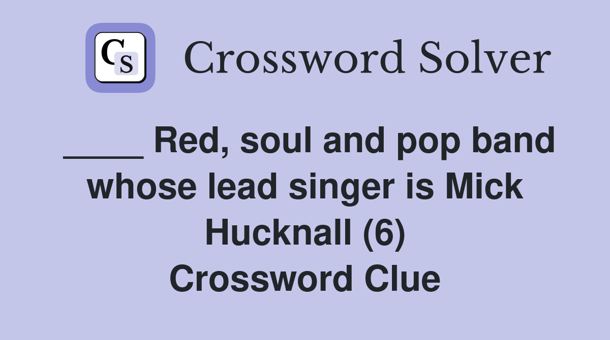 ____ Red, soul and pop band whose lead singer is Mick Hucknall (6) Crossword Clue