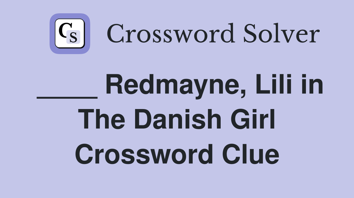 ____ Redmayne, Lili in The Danish Girl Crossword Clue