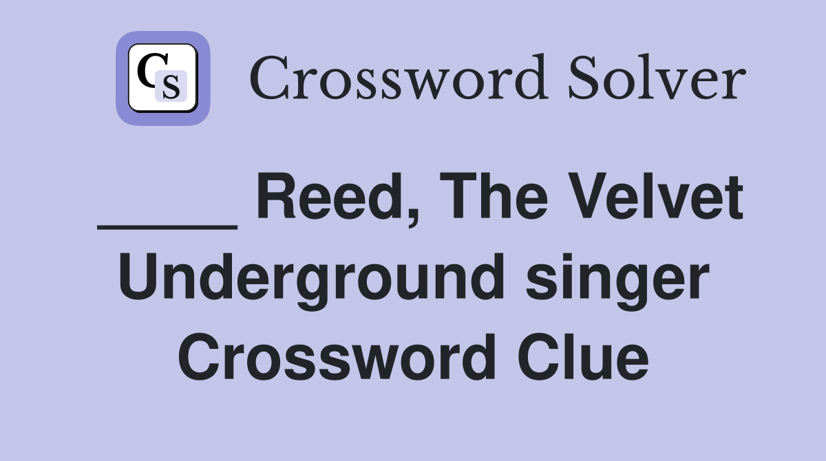 ____ Reed, The Velvet Underground singer Crossword Clue