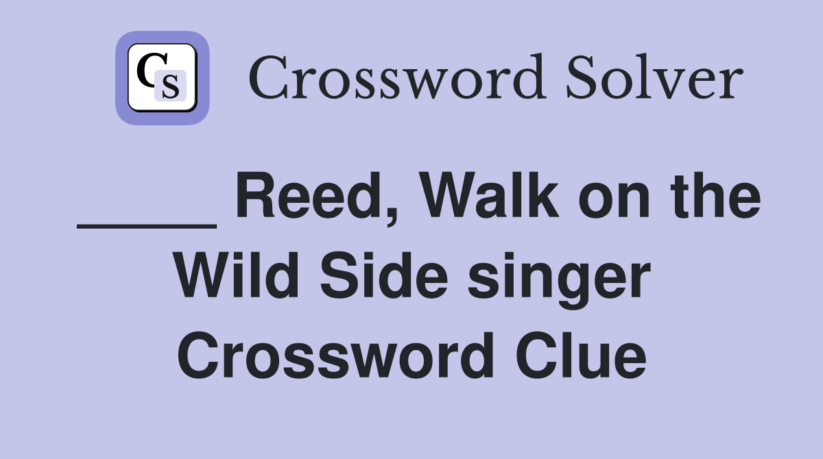 ____ Reed, Walk on the Wild Side singer Crossword Clue