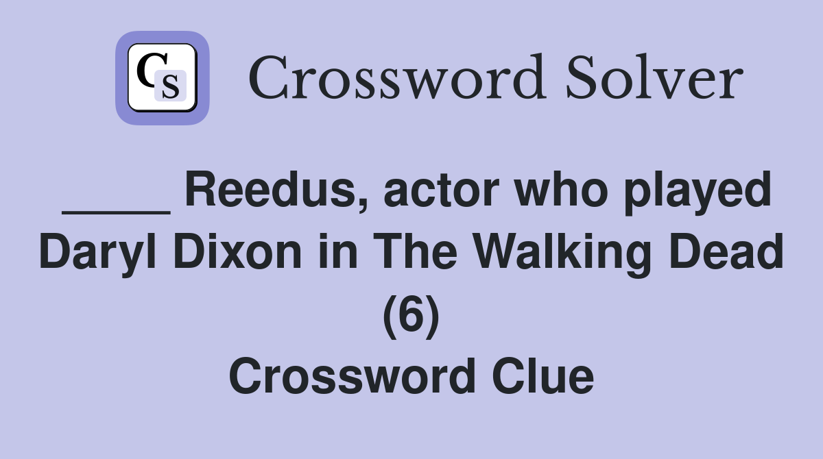 ____ Reedus, actor who played Daryl Dixon in The Walking Dead (6) Crossword Clue