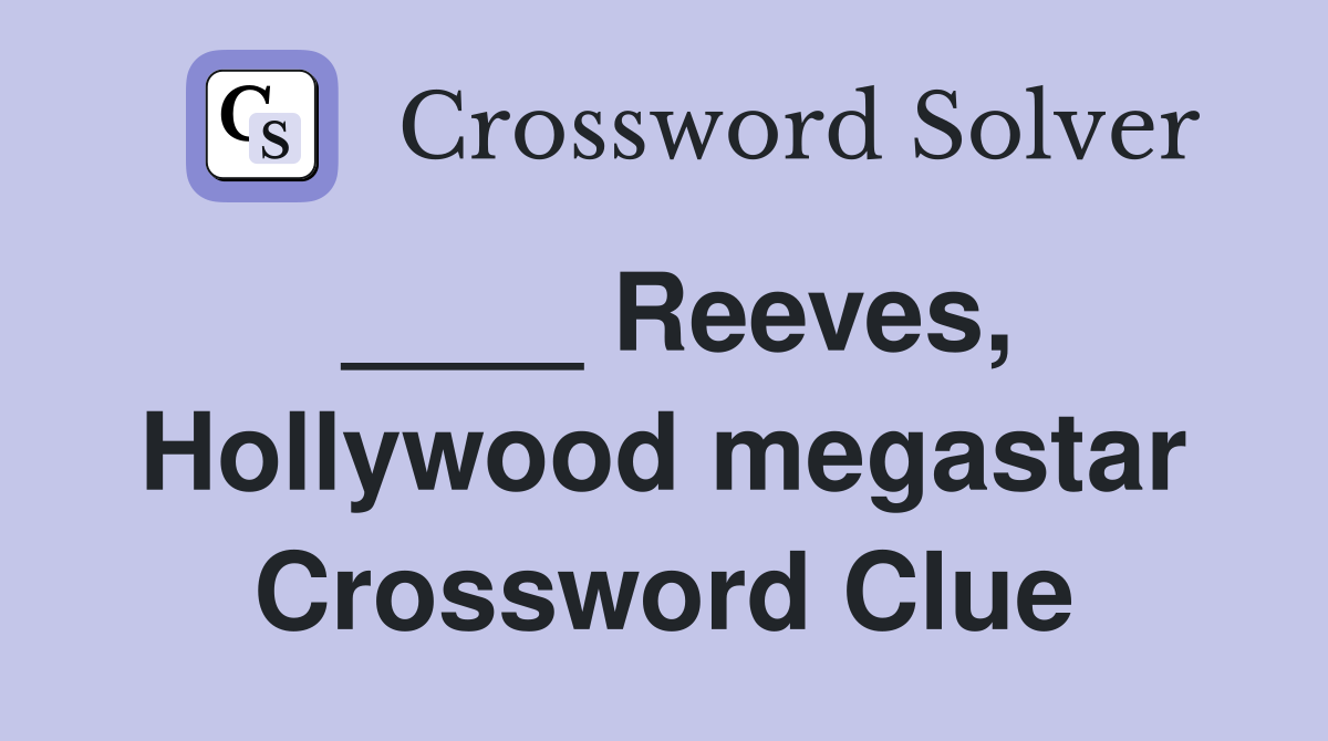 ____ Reeves, Hollywood megastar Crossword Clue