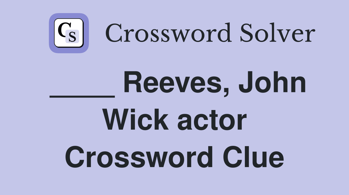 ____ Reeves, John Wick actor Crossword Clue