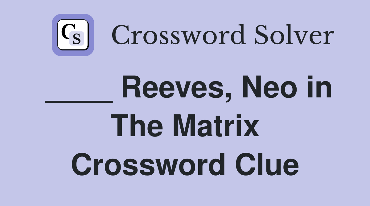 ____ Reeves, Neo in The Matrix Crossword Clue