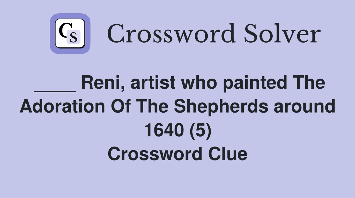 ____ Reni, artist who painted The Adoration Of The Shepherds around 1640 (5) Crossword Clue