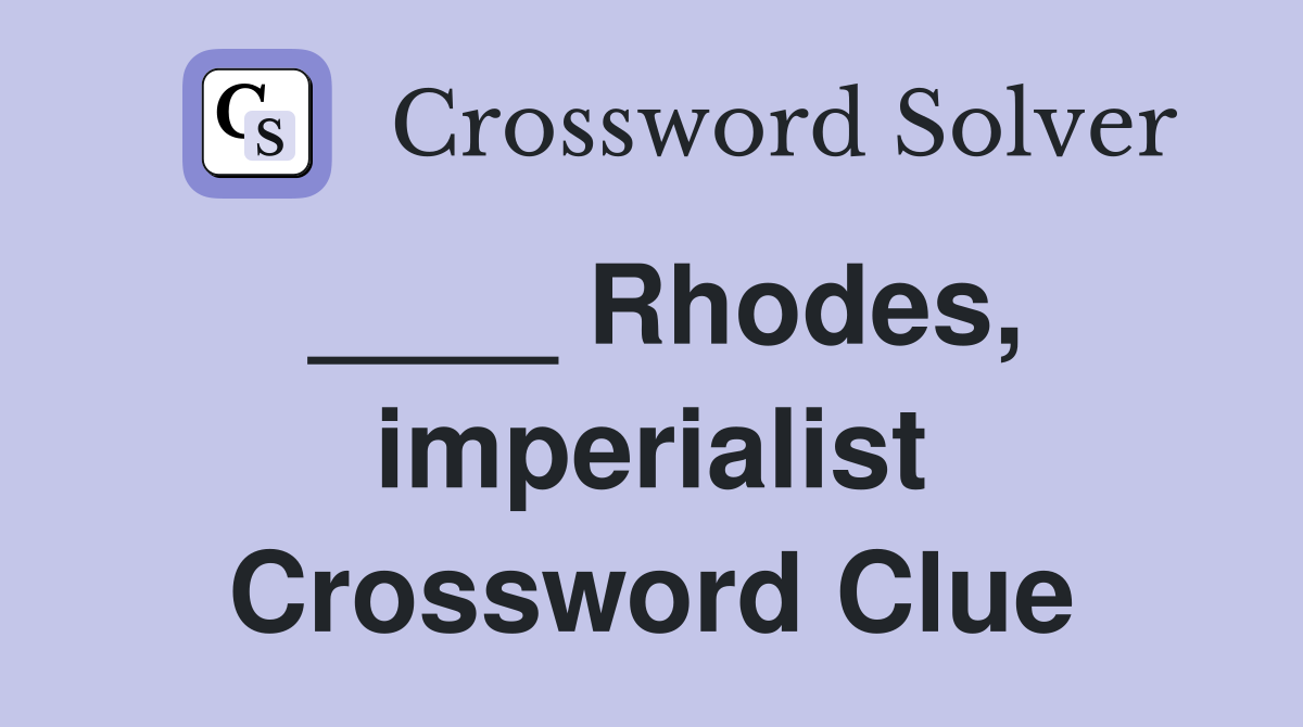 ____ Rhodes, imperialist Crossword Clue