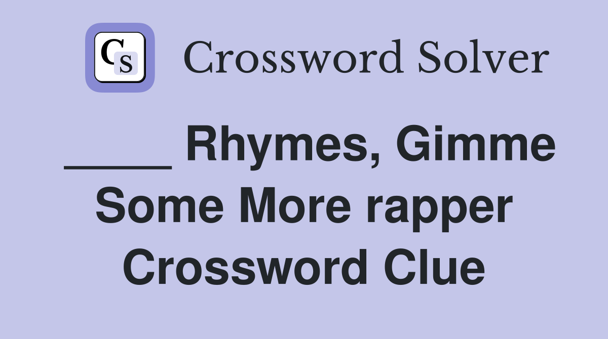 ____ Rhymes, Gimme Some More rapper Crossword Clue