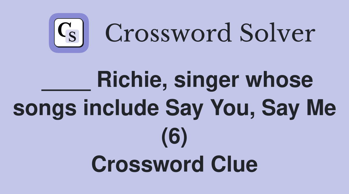 ____ Richie, singer whose songs include Say You, Say Me (6) Crossword Clue