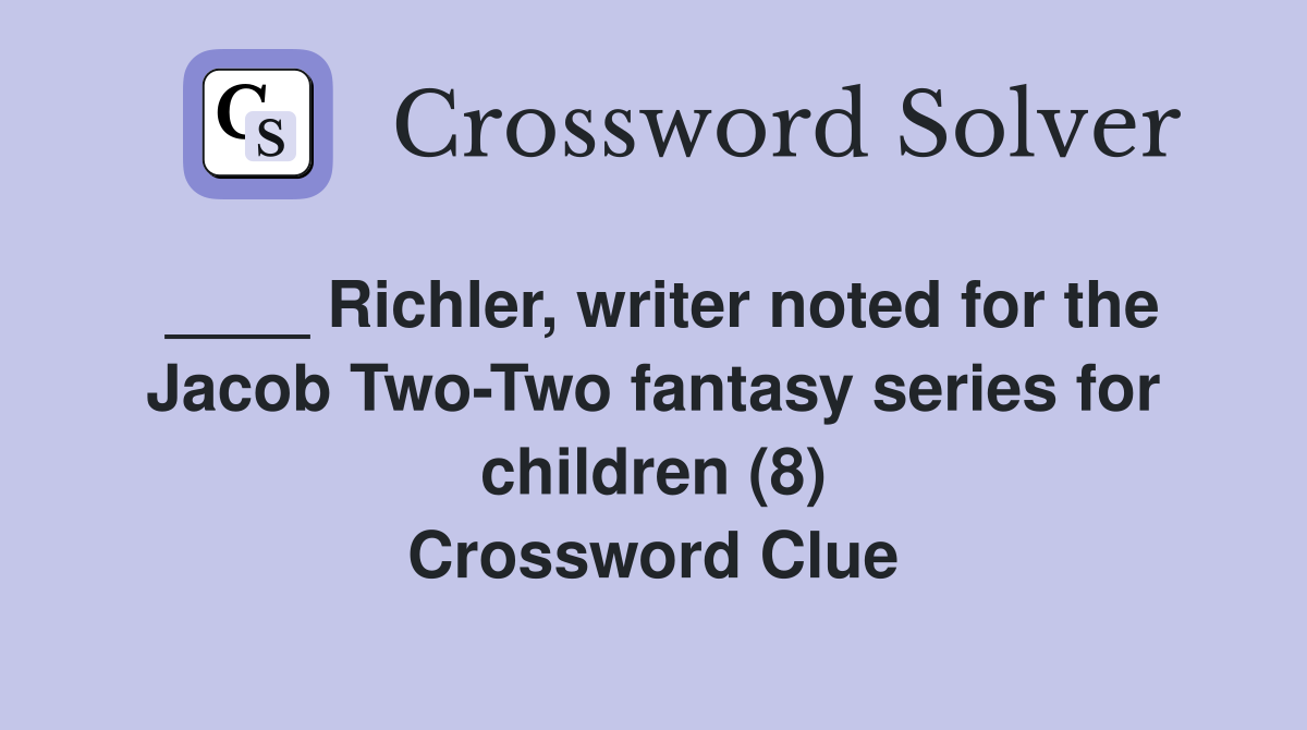 ____ Richler, writer noted for the Jacob Two-Two fantasy series for children (8) Crossword Clue