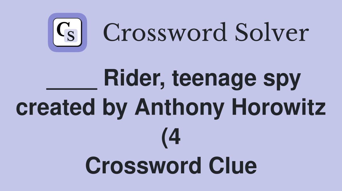 Rider teenage spy created by Anthony Horowitz (4) Crossword Clue Rider teenage spy created by Anthony Horowitz (4) Crossword Clue