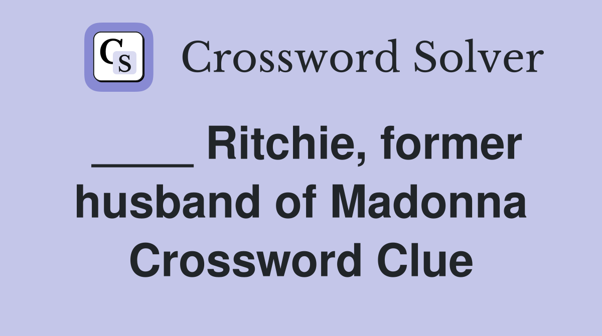 ____ Ritchie, former husband of Madonna Crossword Clue