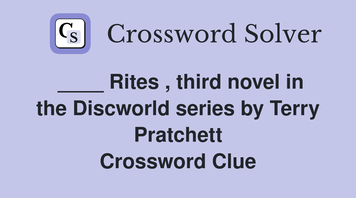 ____ Rites , third novel in the Discworld series by Terry Pratchett Crossword Clue