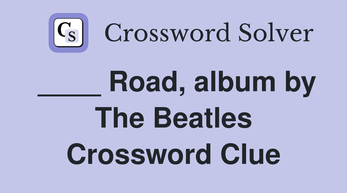 ____ Road, album by The Beatles Crossword Clue