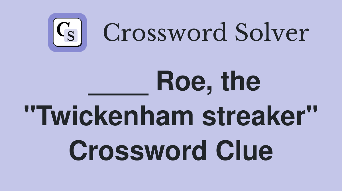 ____ Roe, the "Twickenham streaker" Crossword Clue