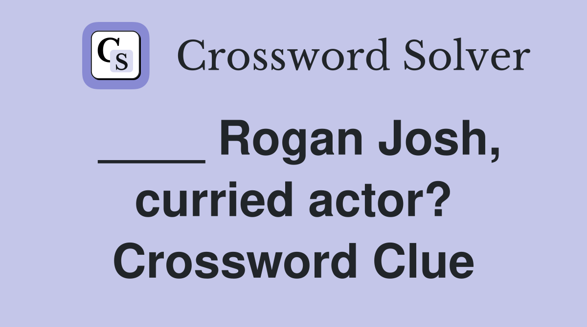 ____ Rogan Josh, curried actor? Crossword Clue