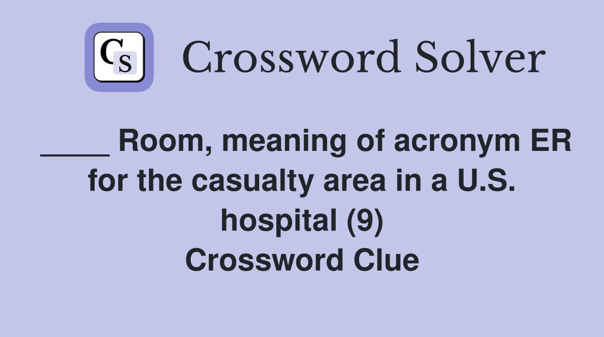 ____ Room, meaning of acronym ER for the casualty area in a U.S. hospital (9) Crossword Clue