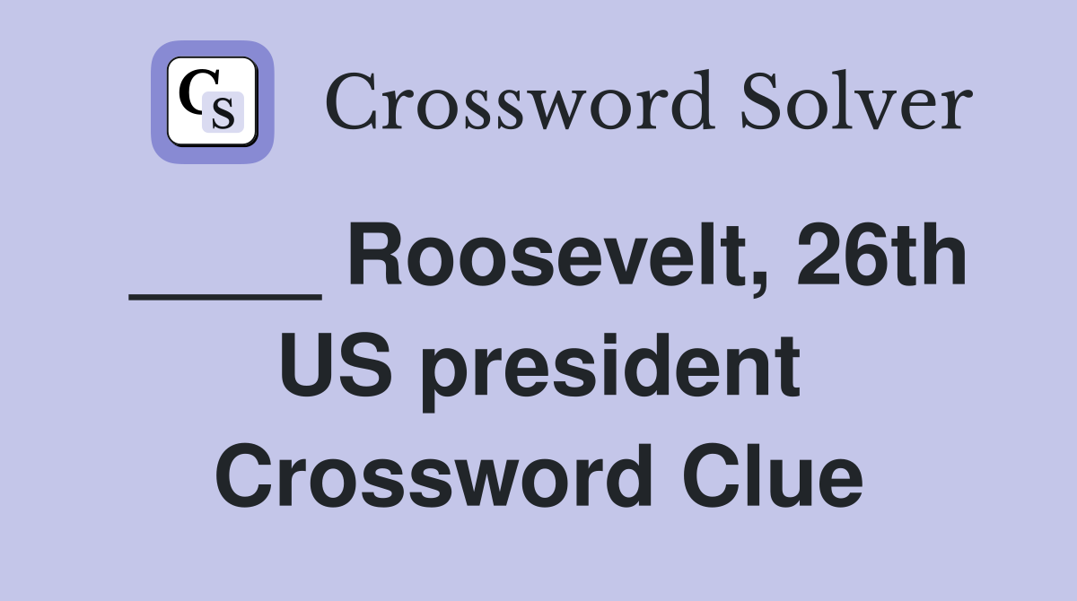 ____ Roosevelt, 26th US president Crossword Clue