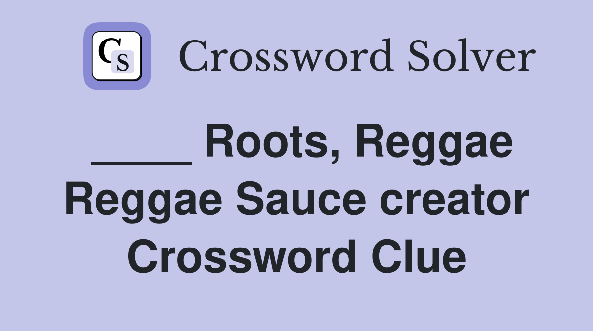 ____ Roots, Reggae Reggae Sauce creator Crossword Clue