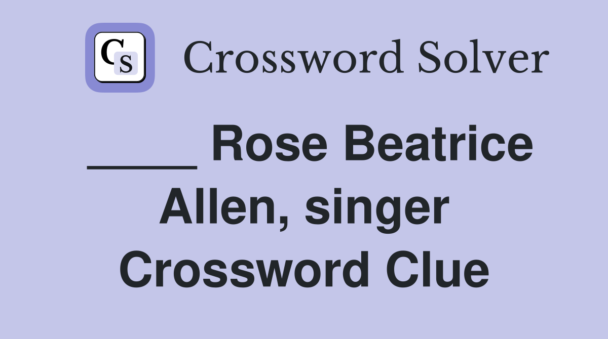 ____ Rose Beatrice Allen, singer Crossword Clue