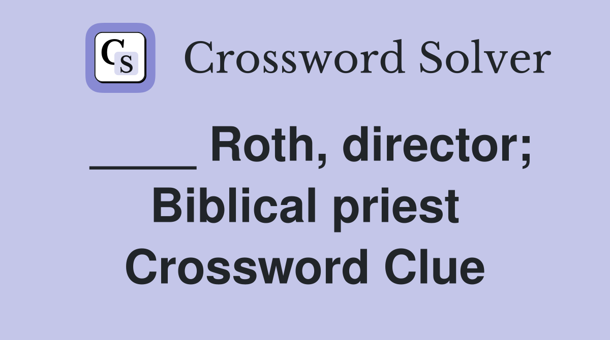____ Roth, director; Biblical priest Crossword Clue