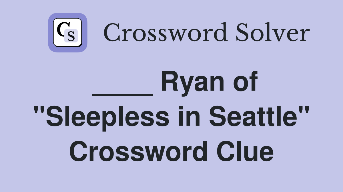 ____ Ryan of "Sleepless in Seattle" Crossword Clue