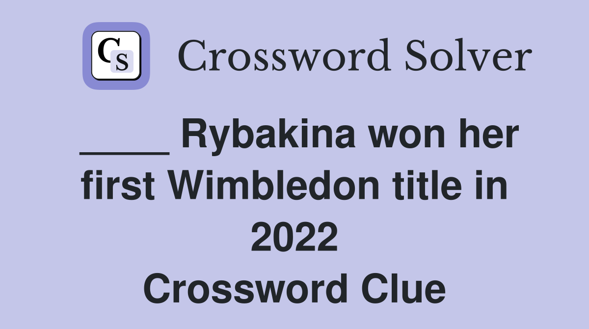 ____ Rybakina won her first Wimbledon title in 2022 Crossword Clue