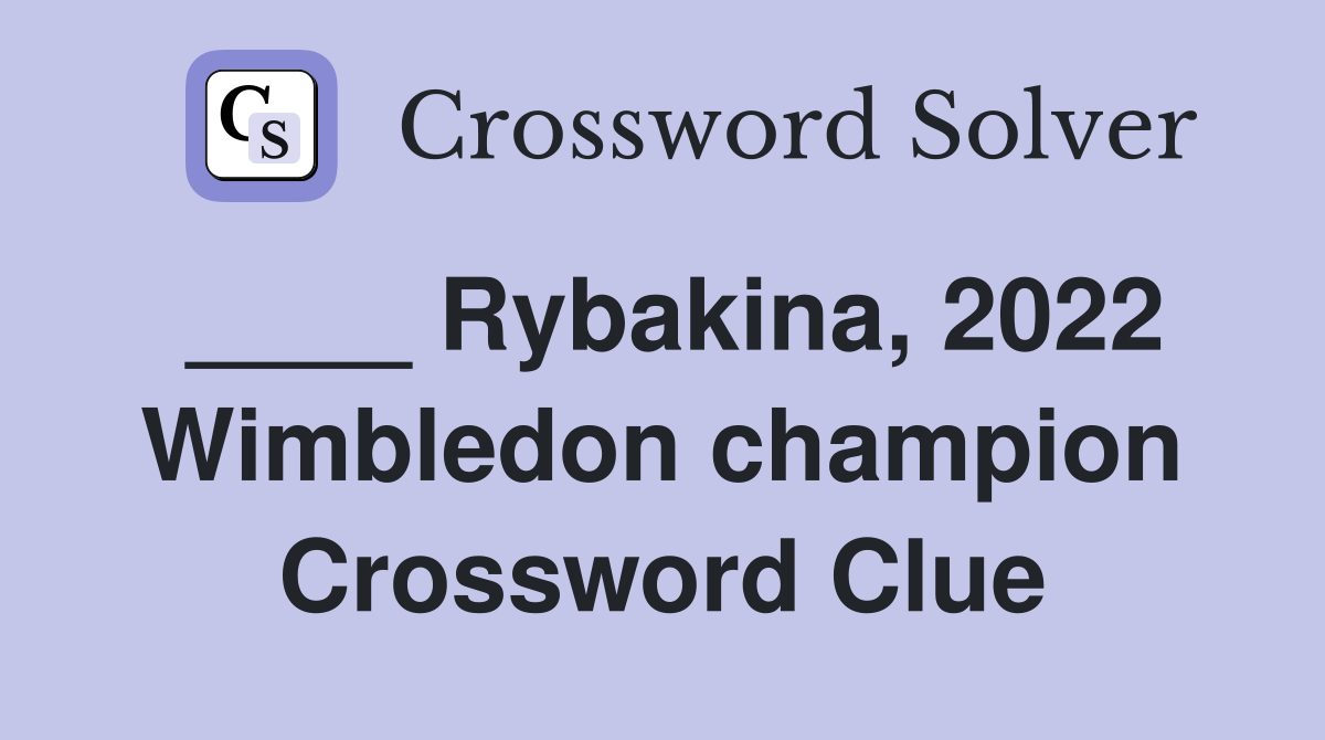 ____ Rybakina, 2022 Wimbledon champion Crossword Clue