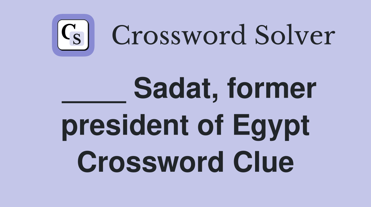 ____ Sadat, former president of Egypt Crossword Clue