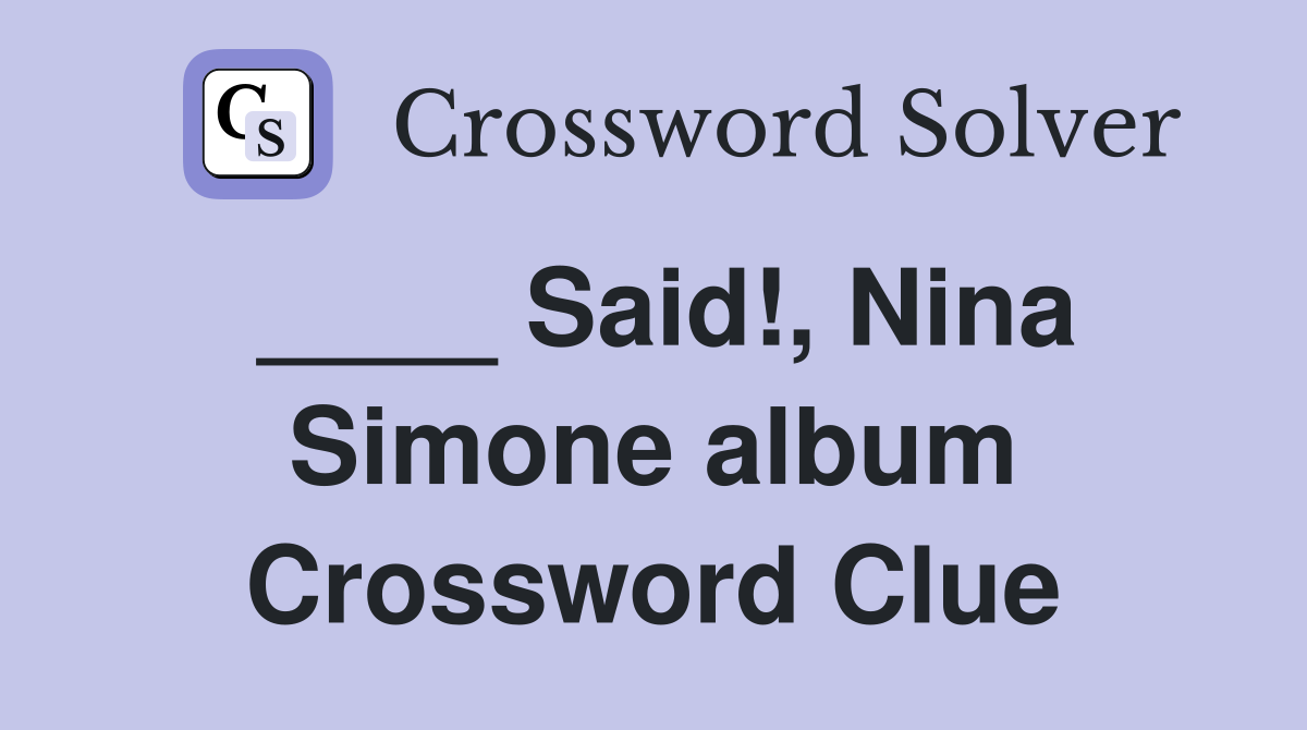 ____ Said!, Nina Simone album Crossword Clue