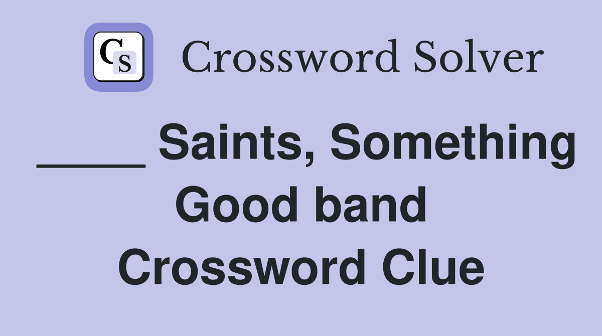 ____ Saints, Something Good band Crossword Clue