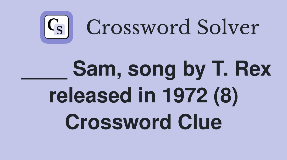 ____ Sam, song by T. Rex released in 1972 (8) Crossword Clue
